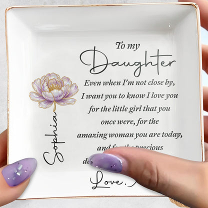 To My Daughter Even When I Am Not Close By Flower - Personalized Custom Jewelry Dish, Square Ceramic Dish - DAU578_SCRD