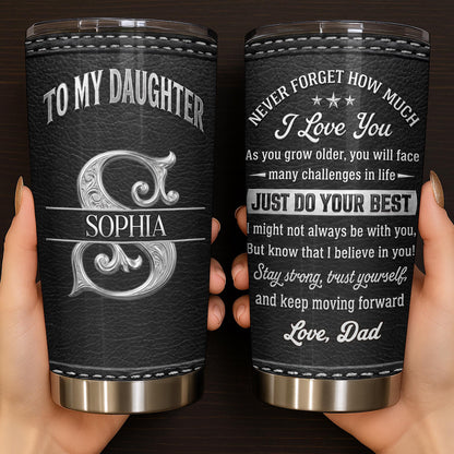 To My Daughter Never Forget How Much I Love You Alphabet Letter - Personalized Custom Stainless Steel Tumbler 20oz - DAU777_USTUM