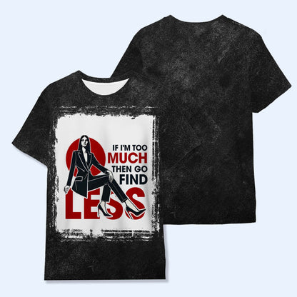 Si je suis trop, alors va chercher moins - T-shirt unisexe personnalisé imprimé sur toute la surface - DG017_3T
