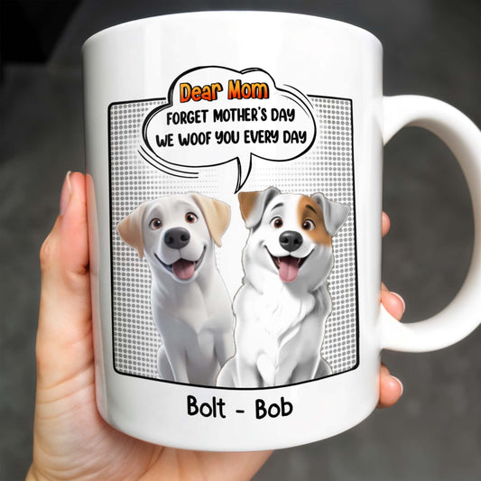 Dear Mom, Forget Mother's Day We Woof You Every Day, Dogs and Comic Speech Bubble