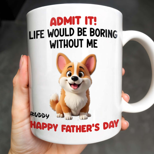 Admit It! Life Would Be Boring Without Me, Happy Father's Day, Dog