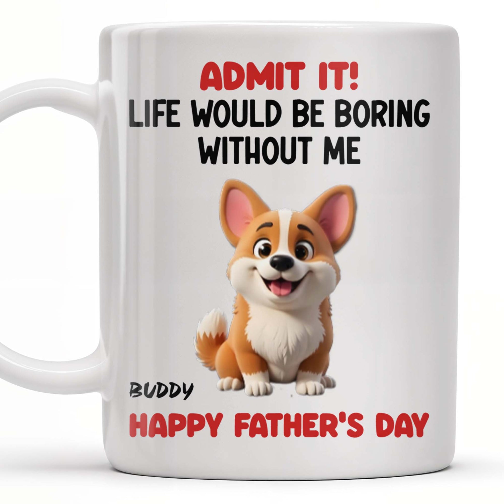 Admit It! Life Would Be Boring Without Me, Happy Father's Day, Dog