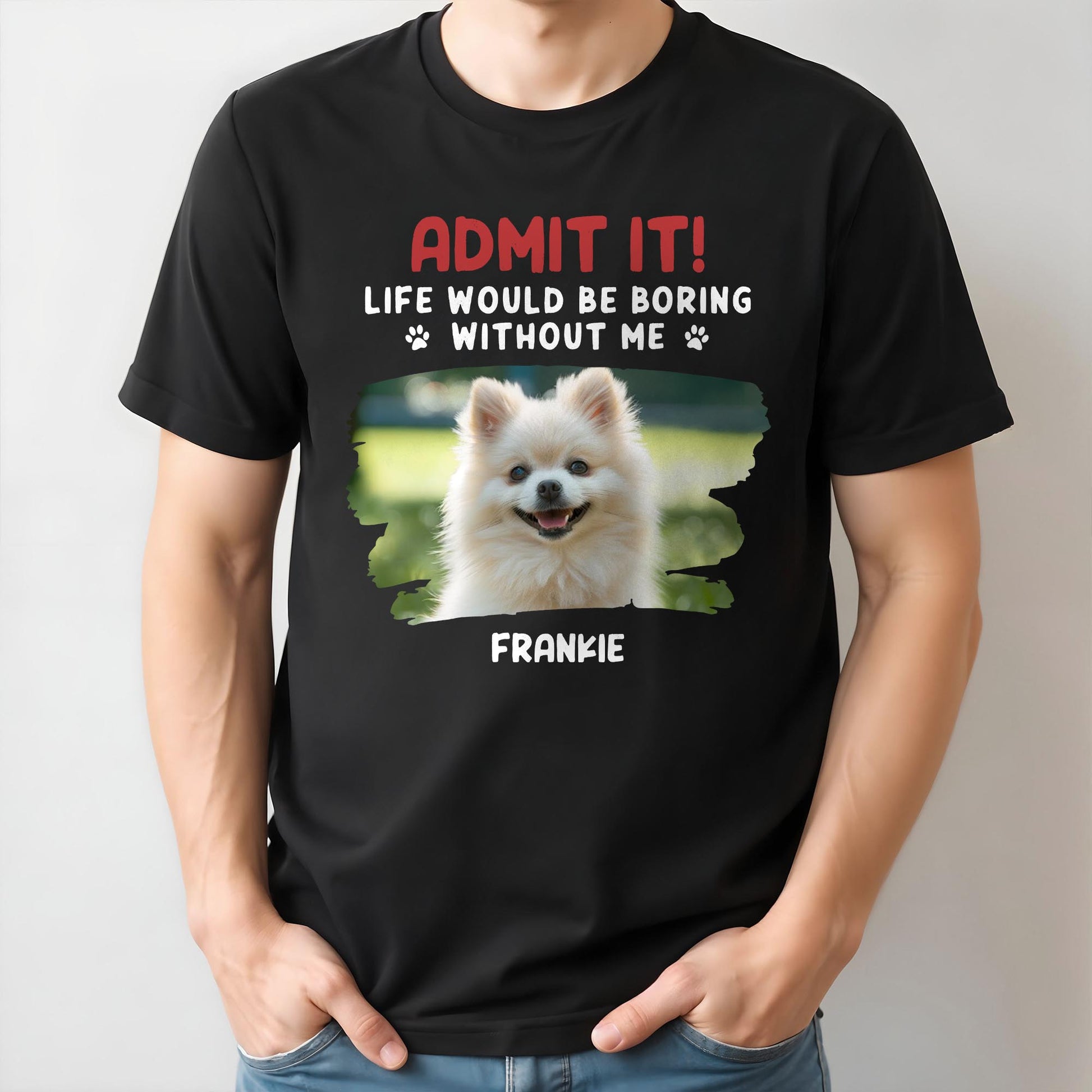 Admit It Life Would Be Boring Without Me, Dog, Dog Paws