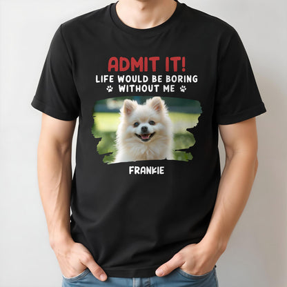 Admit It Life Would Be Boring Without Me, Dog, Dog Paws