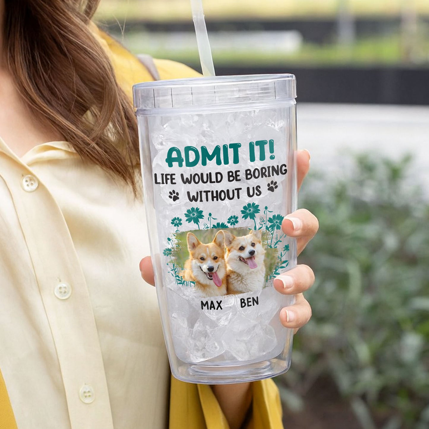 Admit It Life Would Be Boring Without Us, Paws and Flowers