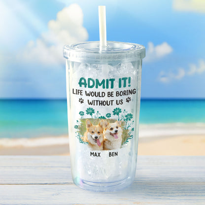 Admit It Life Would Be Boring Without Us, Paws and Flowers