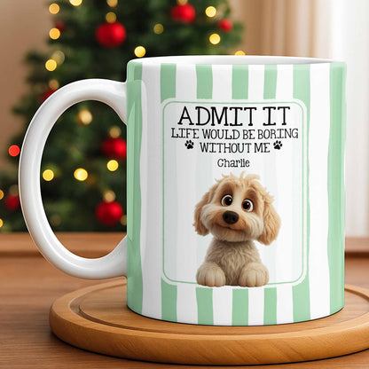 Admit It Life Would Be Boring Without Me Puppy Mug
