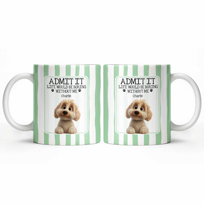 Admit It Life Would Be Boring Without Me Puppy Mug