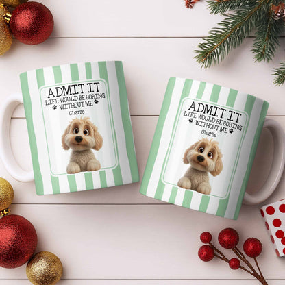 Admit It Life Would Be Boring Without Me Puppy Mug