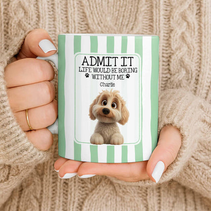 Admit It Life Would Be Boring Without Me Puppy Mug