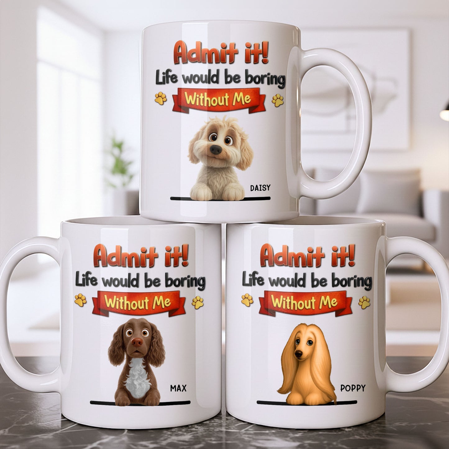 Admit It, Life Would Be Boring Without Me Dog Mug