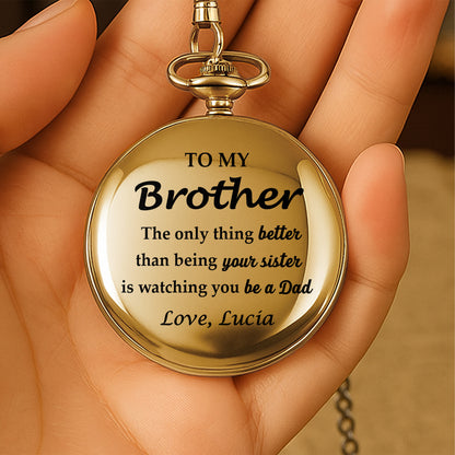 The Only Thing Better Than Being Your Sister Is Watching You Be A Dad - Personalized Custom Pocket Watch - FAM329_GWATCH