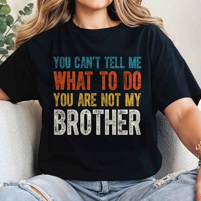 You Can't Tell Me What To Do You Are Not My Brother