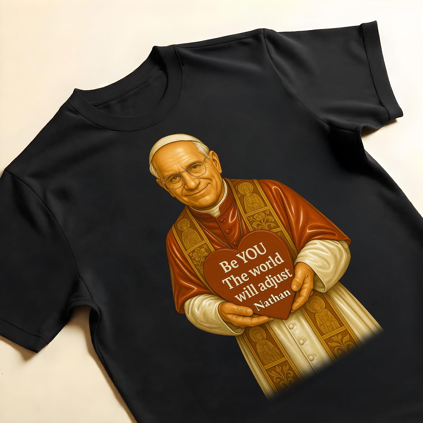 Be YOU The world will adjust, Pope Holding Heart