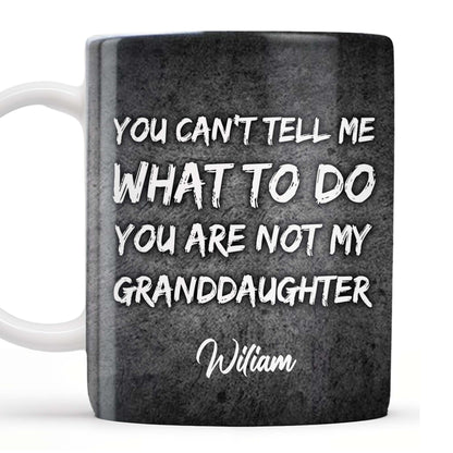 You Can't Tell Me What To Do, Grandfather Gift - Personalized Custom Coffee Mug - GDT215_MG