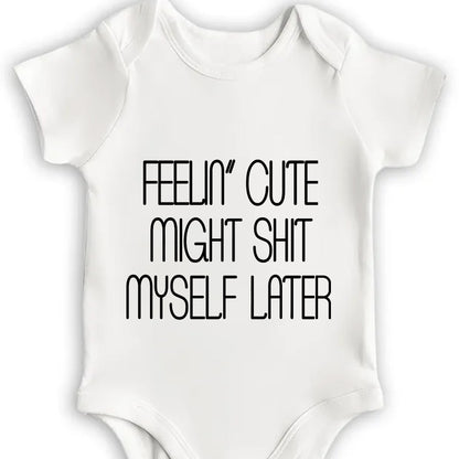 Feelin' Cute Might Sh*t Myself Later Onesie