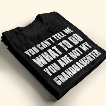You Can't Tell Me What To Do You Are Not My Granddaughter