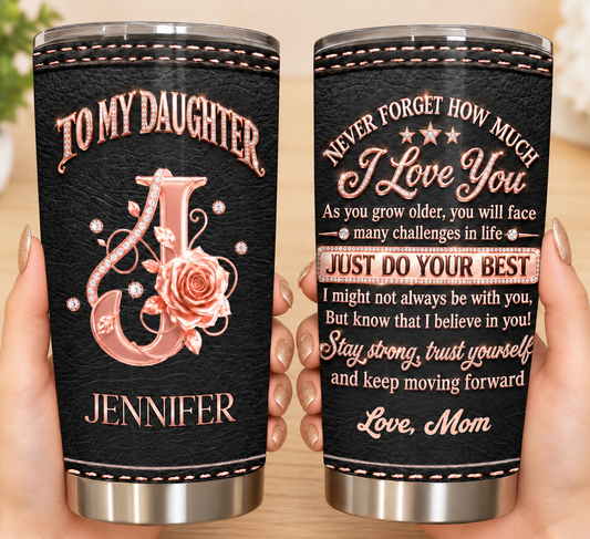 To My Daughter Never Forget How Much I Love You Floral Letter Leather - Personalized Custom Stainless Steel Tumbler 20oz - DAU778_USTUM