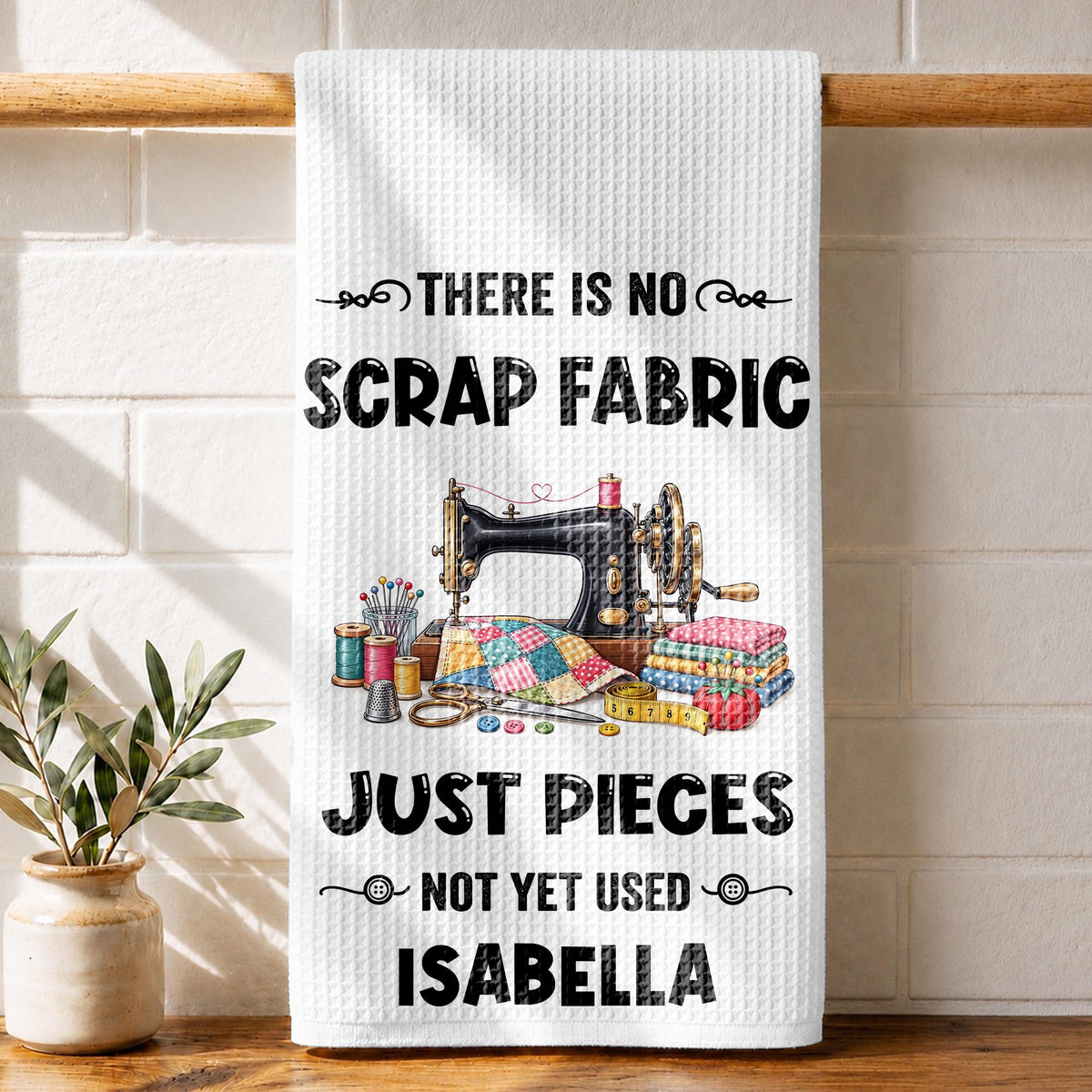 There Is No Scrap Fabric Just Pieces Not Yet Used Sewing Machine - Personalized Kitchen Towel - HAND231_TOWL