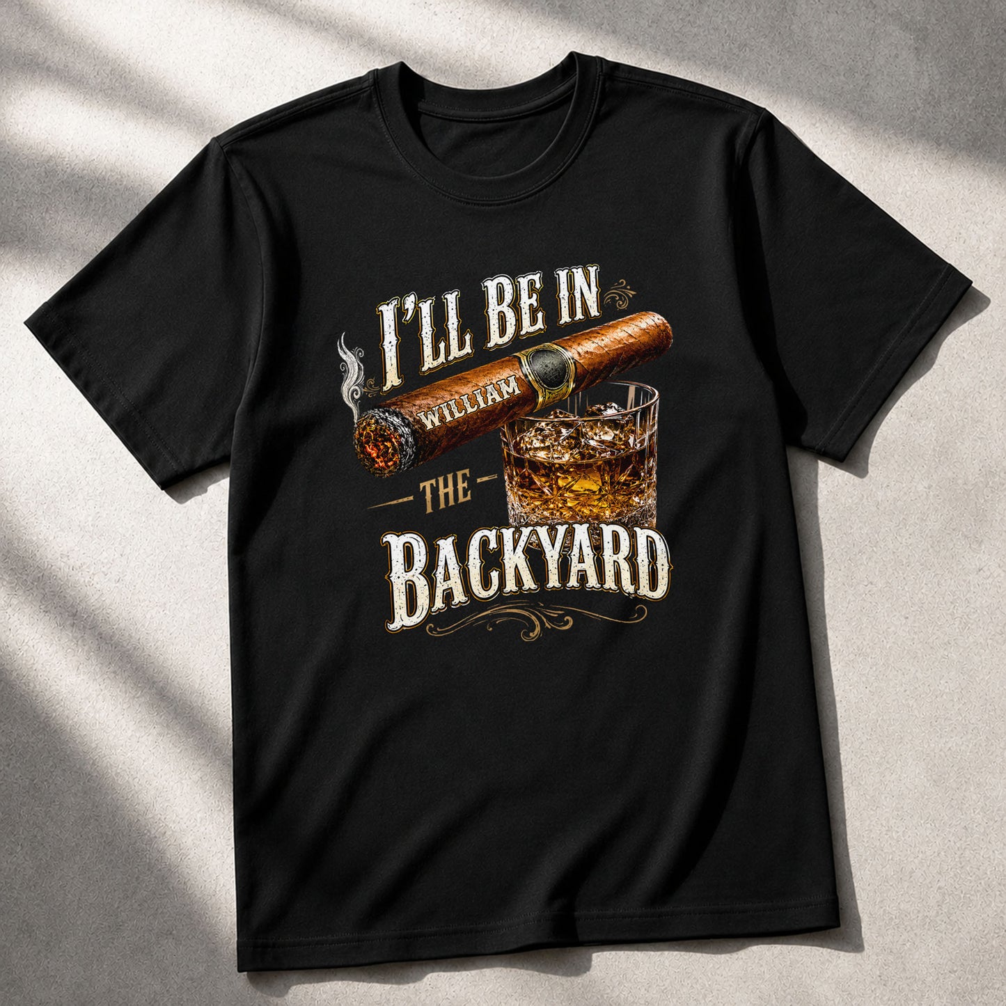 I'll Be In The Backyard With Cigar And Whiskey Glass - Personalized Custom Unisex T-shirt, Hoodie - HIM024_BBAS