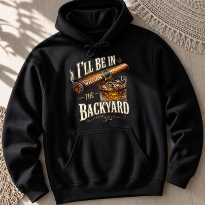 I'll Be In The Backyard With Cigar And Whiskey Glass - Personalized Custom Unisex T-shirt, Hoodie - HIM024_BBAS