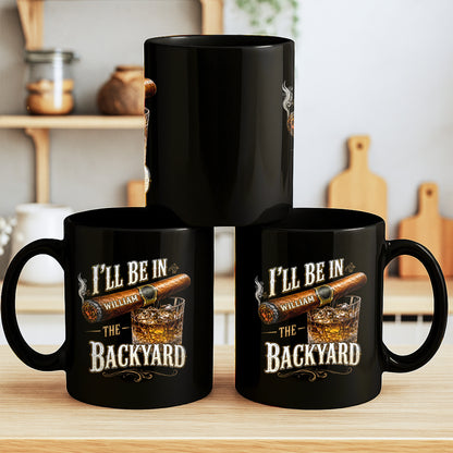 I'll Be In The Backyard Cigar And Whiskey - Personalized Custom Black Mug - HIM024_BMUG