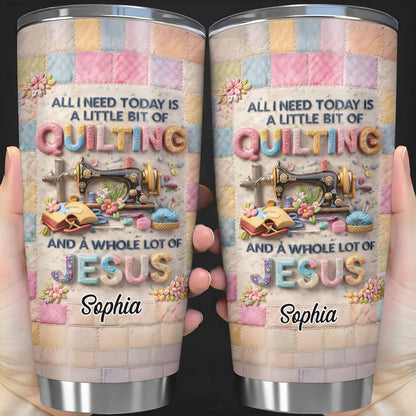 A Little Bit Of Quilting And A Whole Lot Of Jesus Tumbler