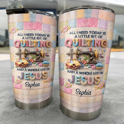 A Little Bit Of Quilting And A Whole Lot Of Jesus Tumbler