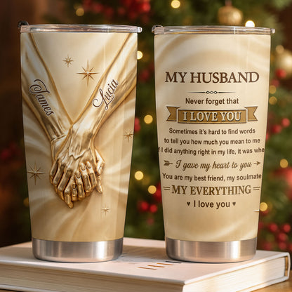 My Husband Never Forget That I Love You Holding Hands - Personalized Custom Stainless Steel Tumbler 20oz - HSB122_USTUM