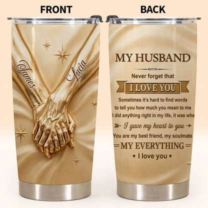 My Husband Never Forget That I Love You Holding Hands - Personalized Custom Stainless Steel Tumbler 20oz - HSB122_USTUM
