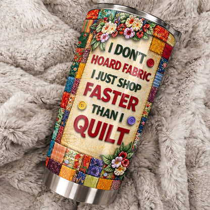 I Don't Hoard Fabric Shop Faster Sewing Machine Patchwork Flowers - Personalized Custom Stainless Steel Tumbler 20oz 30oz - JBS196_TB