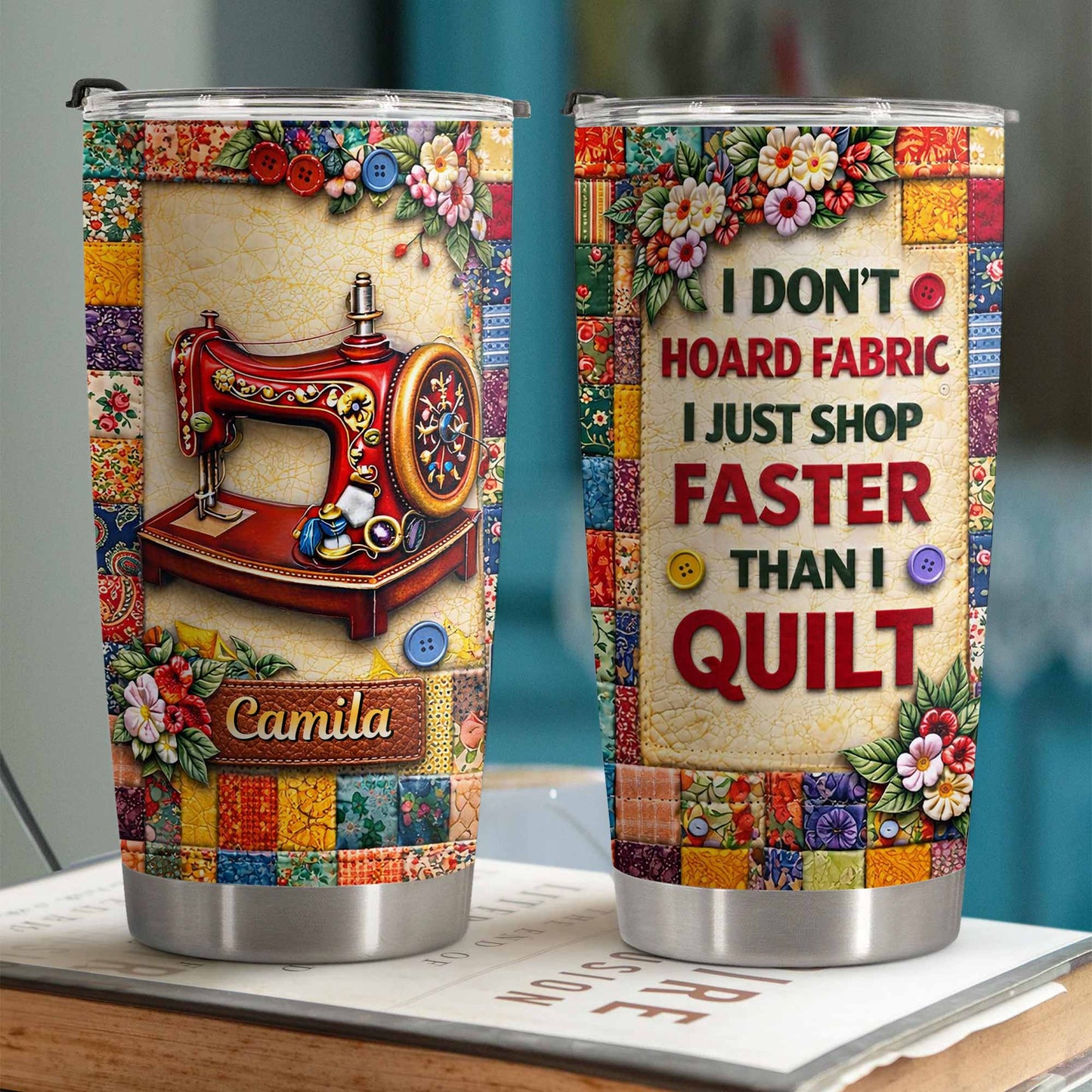 I Don't Hoard Fabric Shop Faster Sewing Machine Patchwork Flowers - Personalized Custom Stainless Steel Tumbler 20oz 30oz - JBS196_TB
