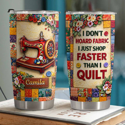 I Don't Hoard Fabric Shop Faster Sewing Machine Patchwork Flowers - Personalized Custom Stainless Steel Tumbler 20oz 30oz - JBS196_TB