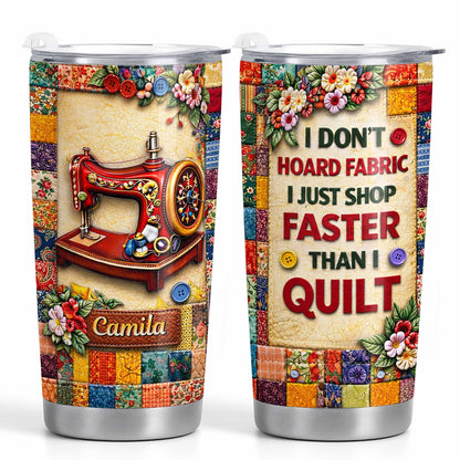I Don't Hoard Fabric Shop Faster Sewing Machine Patchwork Flowers - Personalized Custom Stainless Steel Tumbler 20oz 30oz - JBS196_TB