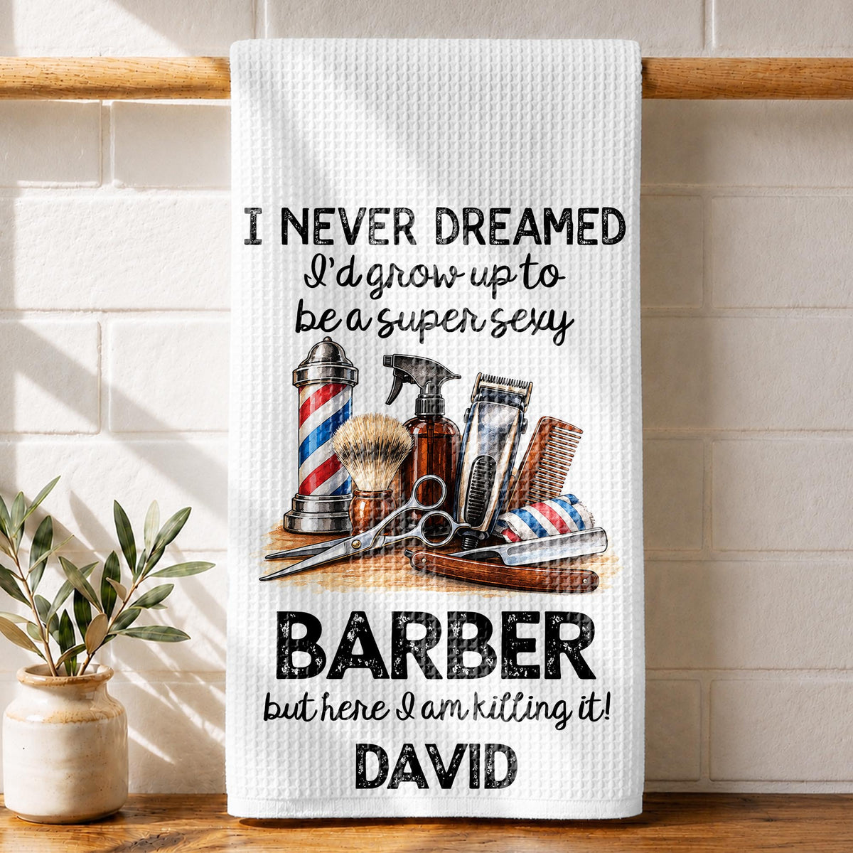 I Never Dreamed I'd Grow Up To Be A Super Sexy Barber Tools Design - Personalized Kitchen Towel - JBS430_TOWL