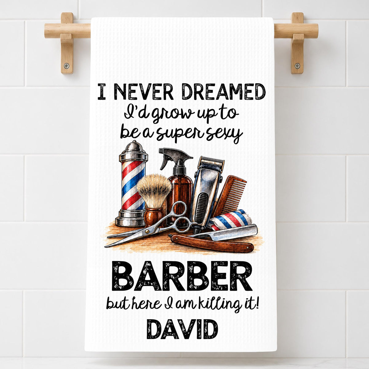 I Never Dreamed I'd Grow Up To Be A Super Sexy Barber Tools Design - Personalized Kitchen Towel - JBS430_TOWL