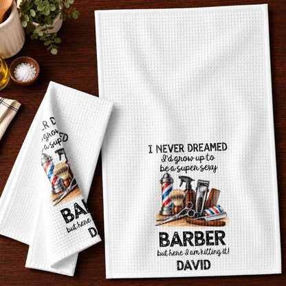 I Never Dreamed I'd Grow Up To Be A Super Sexy Barber Tools Design - Personalized Kitchen Towel - JBS430_TOWL