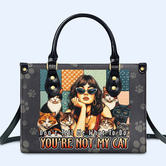 No me digas qué hacer. No eres mi gato - Bolso de mano de cuero personalizado para amantes de los gatos - LL21