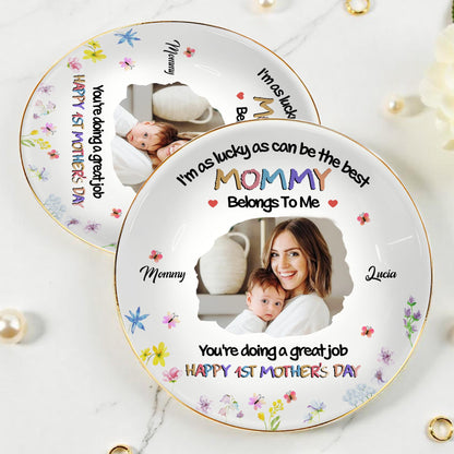 I'm As Lucky As Can Be The Best Mommy Belongs To Me, Flowers and Mother Child Photo - Personalized Custom Jewelry Dish, Ceramic Dish, Round Shape - MOM079_RCRF