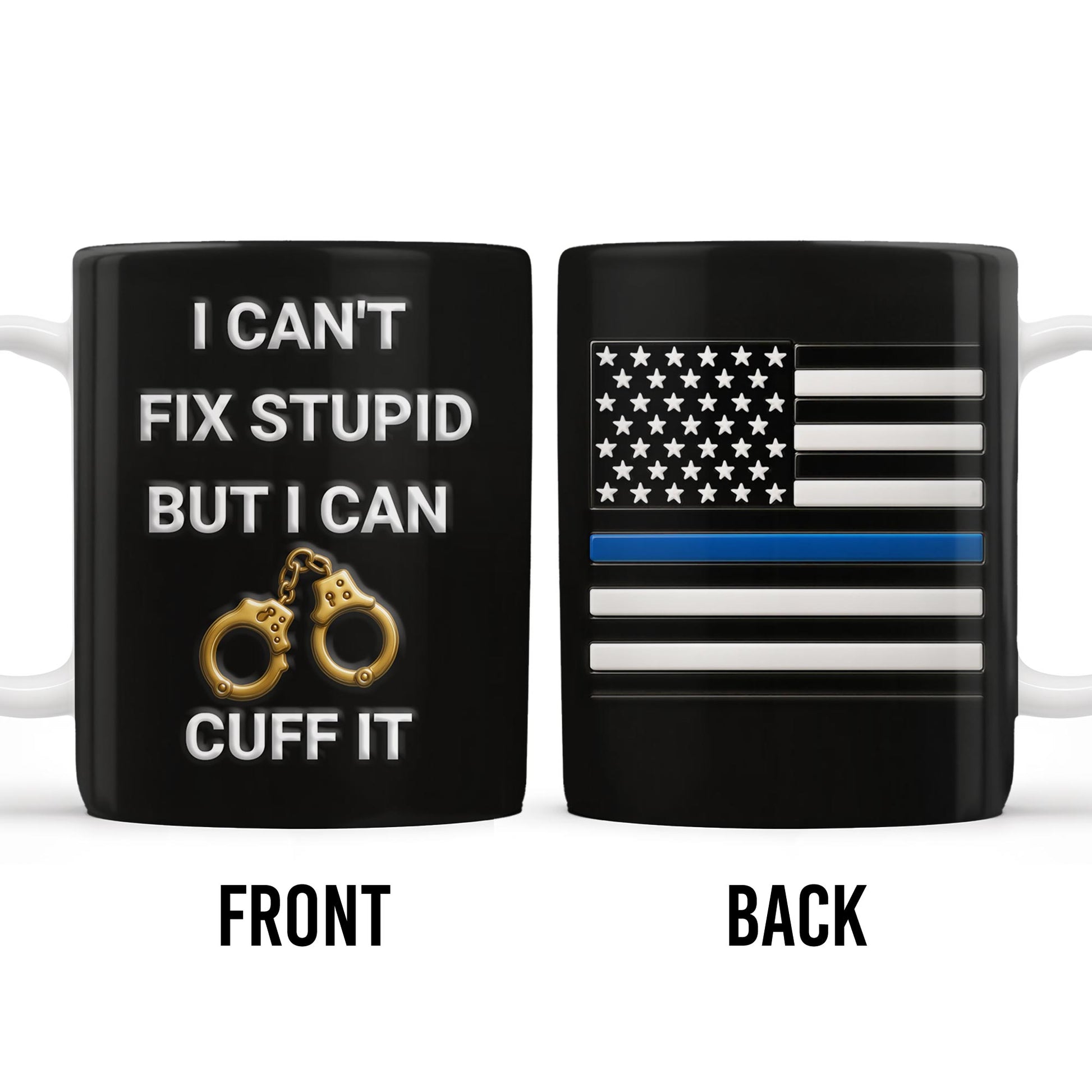 I Can't Fix Stupid But I Can Cuff It, Handcuffs and Thin Blue Line Flag