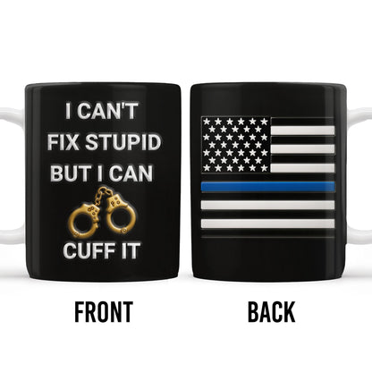 I Can't Fix Stupid But I Can Cuff It, Handcuffs and Thin Blue Line Flag
