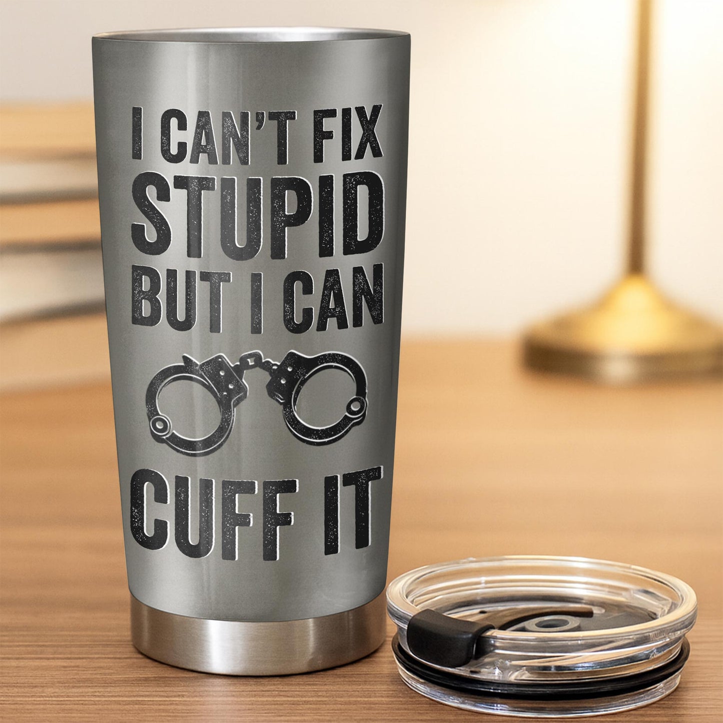 I Can't Fix Stupid But I Can Cuff It, Handcuffs, Badge, Gun