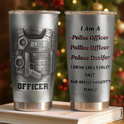 I Am A Police Officer Drive Fast And Arrest Naughty People Vest Handcuffs - Personalized Custom Stainless Steel Tumbler 20oz 30oz - OFC072_TB