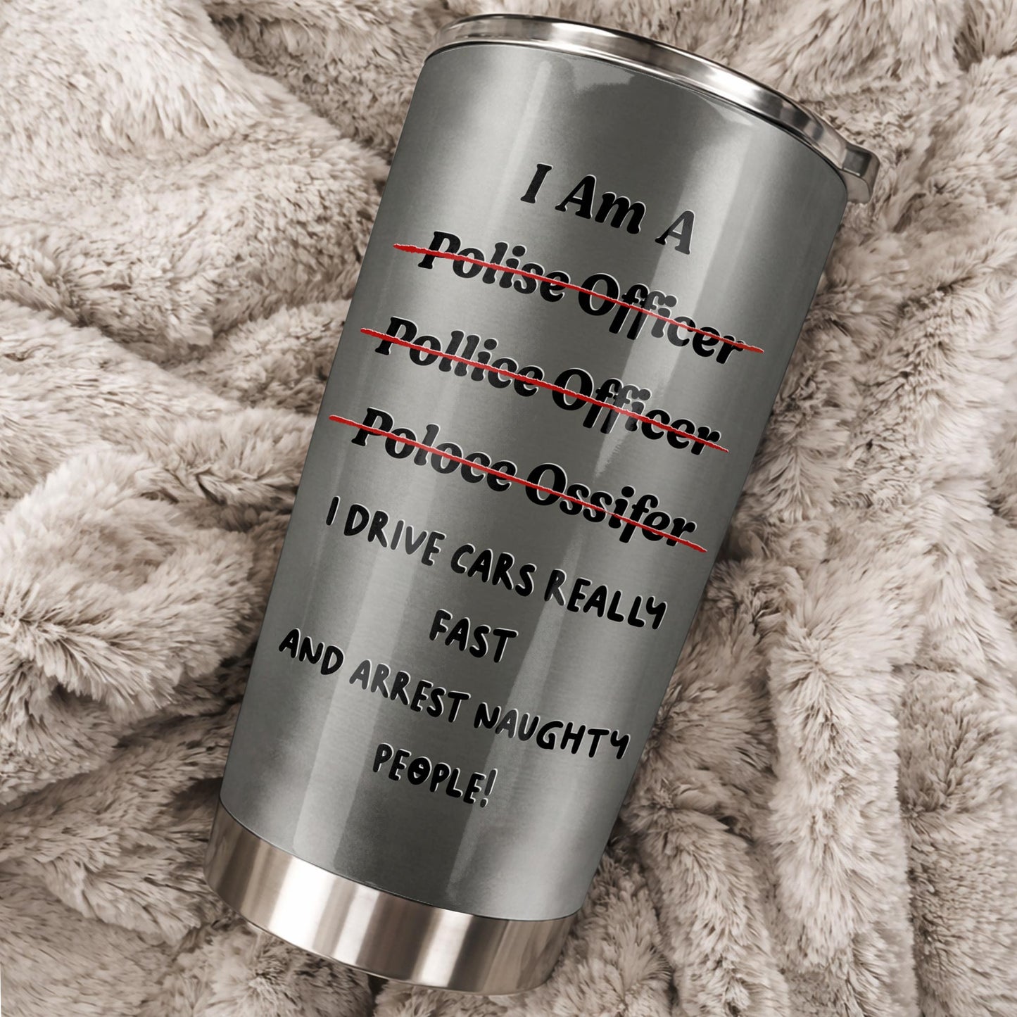 I Am A Police Officer Drive Fast And Arrest Naughty People Vest Handcuffs - Personalized Custom Stainless Steel Tumbler 20oz 30oz - OFC072_TB