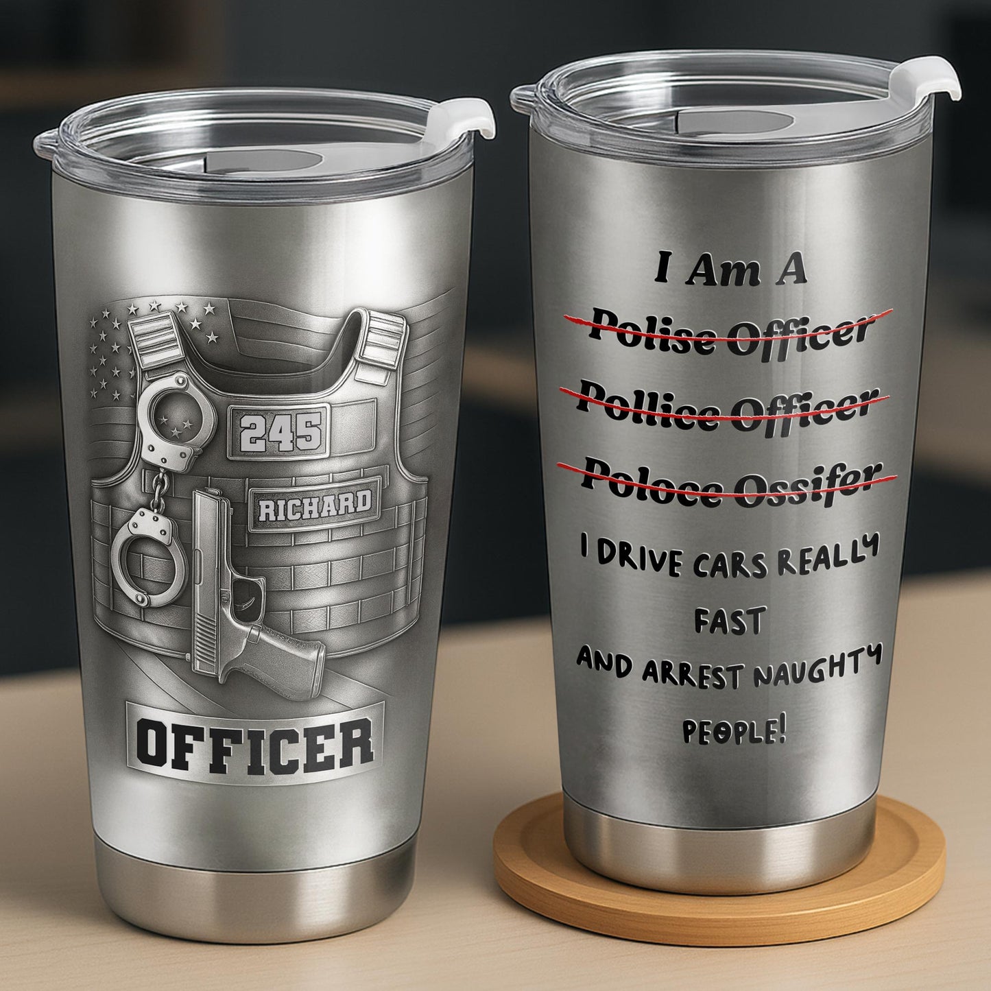 I Am A Police Officer Drive Fast And Arrest Naughty People Vest Handcuffs - Personalized Custom Stainless Steel Tumbler 20oz 30oz - OFC072_TB