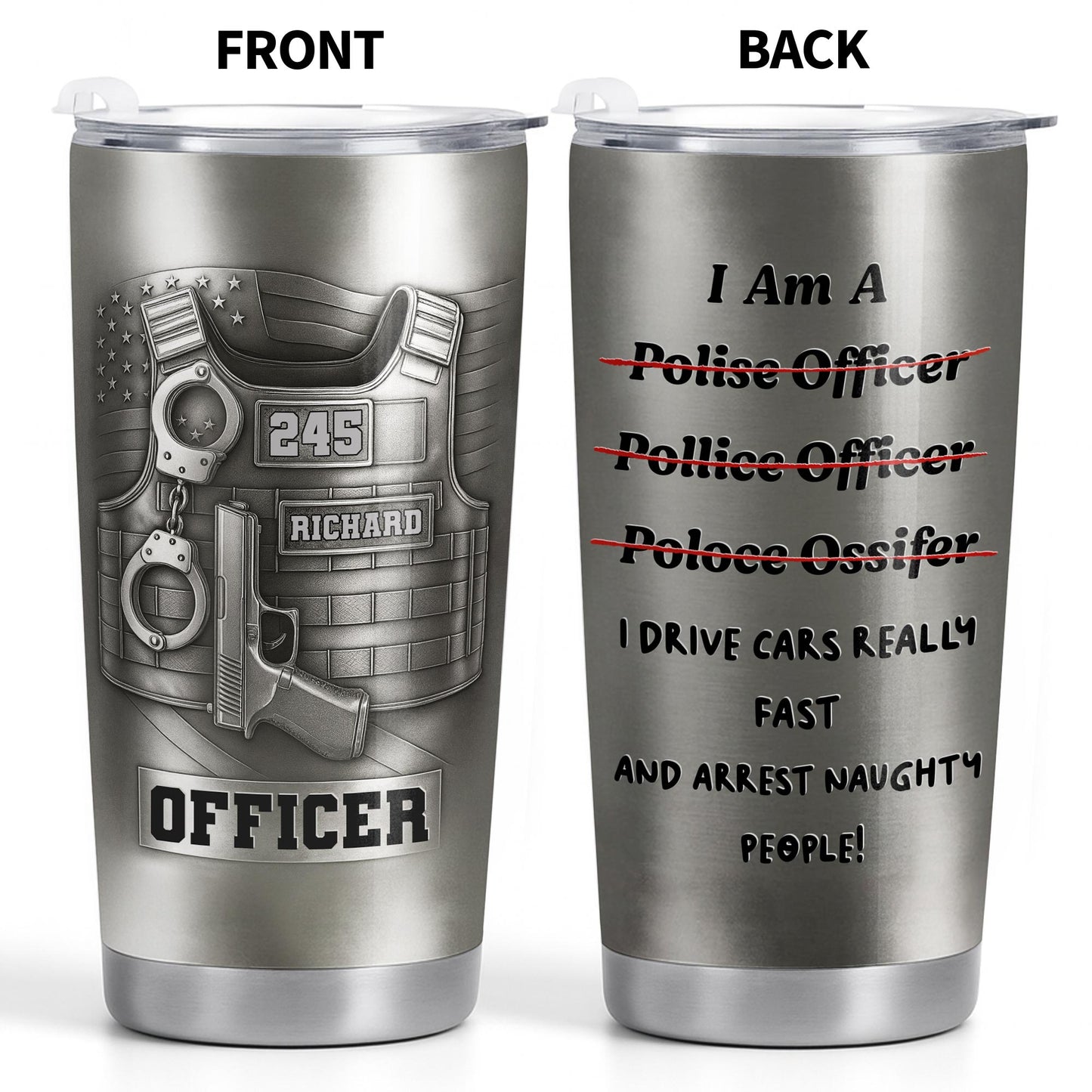 I Am A Police Officer Drive Fast And Arrest Naughty People Vest Handcuffs - Personalized Custom Stainless Steel Tumbler 20oz 30oz - OFC072_TB