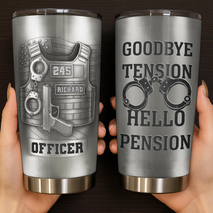Officer Goodbye Tension Hello Pension Police Vest And Handcuffs - Personalized Custom Stainless Steel Tumbler 20oz 30oz - OFC077_TB
