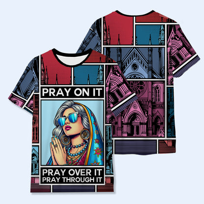 Pray on it, Pray over it, Pray through it - Personalized Custom Unisex All-Over Printed T-Shirt - QCUS025_3T