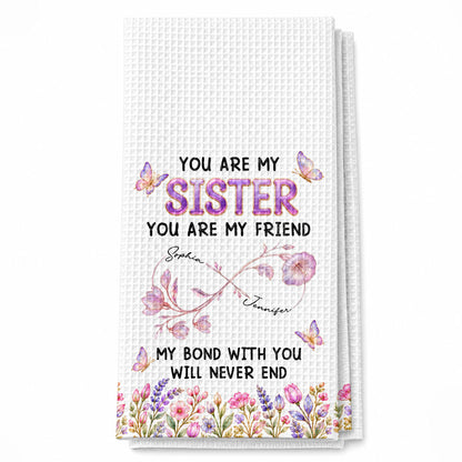 You Are My Sister My Bond With You Will Never End Flowers - Personalized Kitchen Towel - SIS280_TOWL