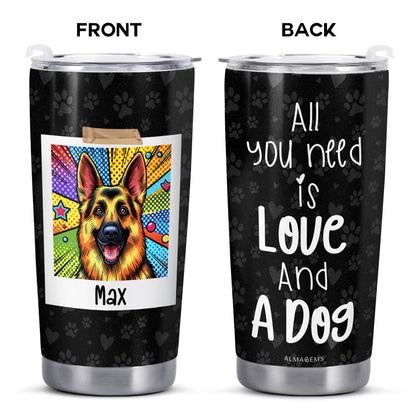All You Need Is Love And A Dog - Personalized Custom Stainless Steel Tumbler 20oz 30oz - TB_LL01